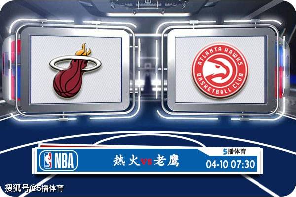 NBA:04月10日 NBA常规赛赛事前瞻分析之：热火vs老鹰